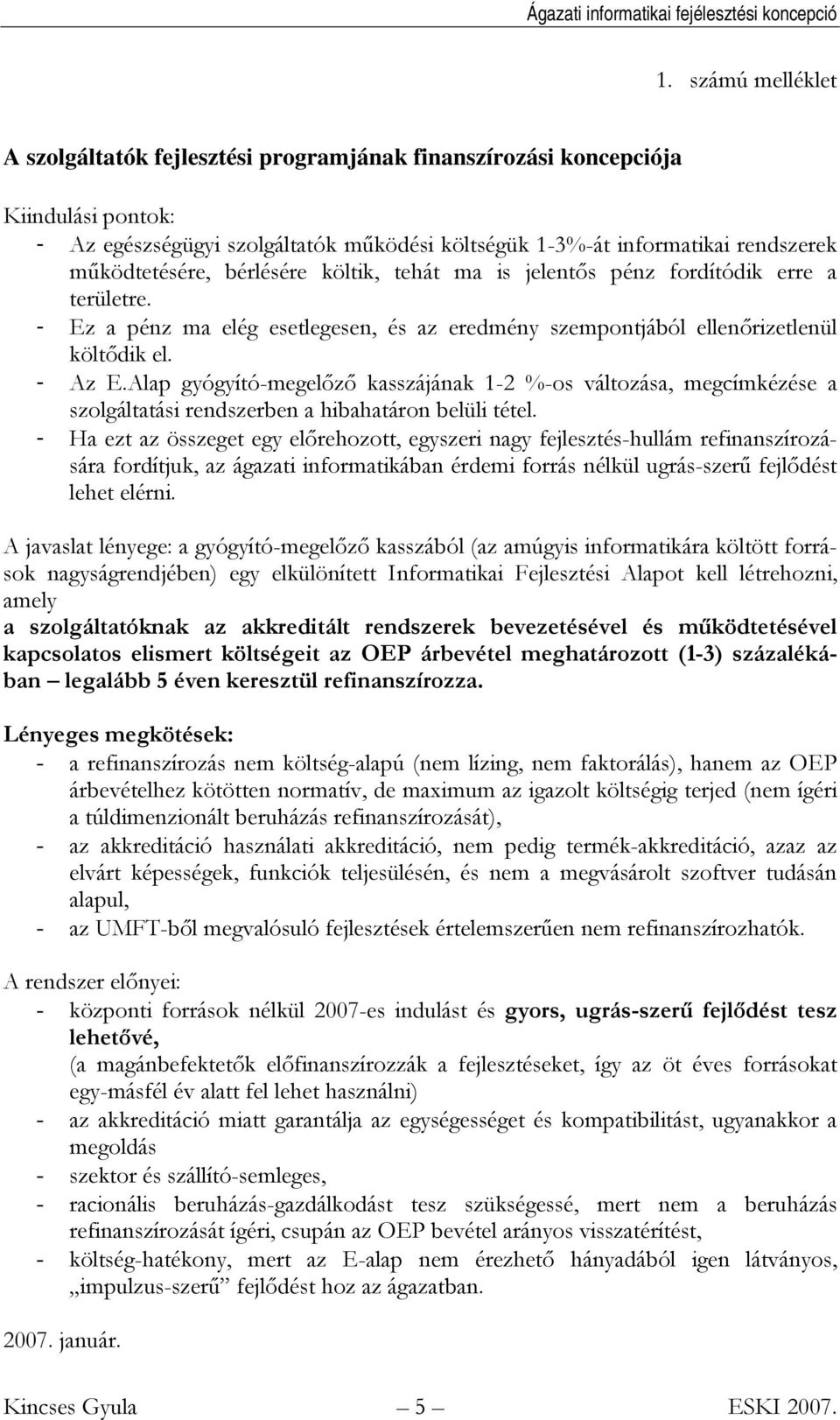 Alap gyógyító-megelőző kasszájának 1-2 %-os változása, megcímkézése a szolgáltatási rendszerben a hibahatáron belüli tétel.