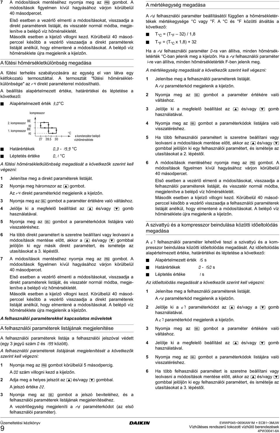 Körülbelül 40 másodperccel később a vezérlő visszaadja a direkt paraméterek listáját anélkül, oy elmentené a módosításokat. A belépő víz őmérséklete újra mejelenik a kijelzőn.