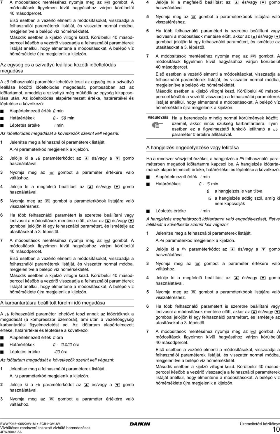 Körülbelül 40 másodperccel később a vezérlő visszaadja a felasználói paraméterek listáját anélkül, oy elmentené a módosításokat. A belépő víz őmérséklete újra mejelenik a kijelzőn.