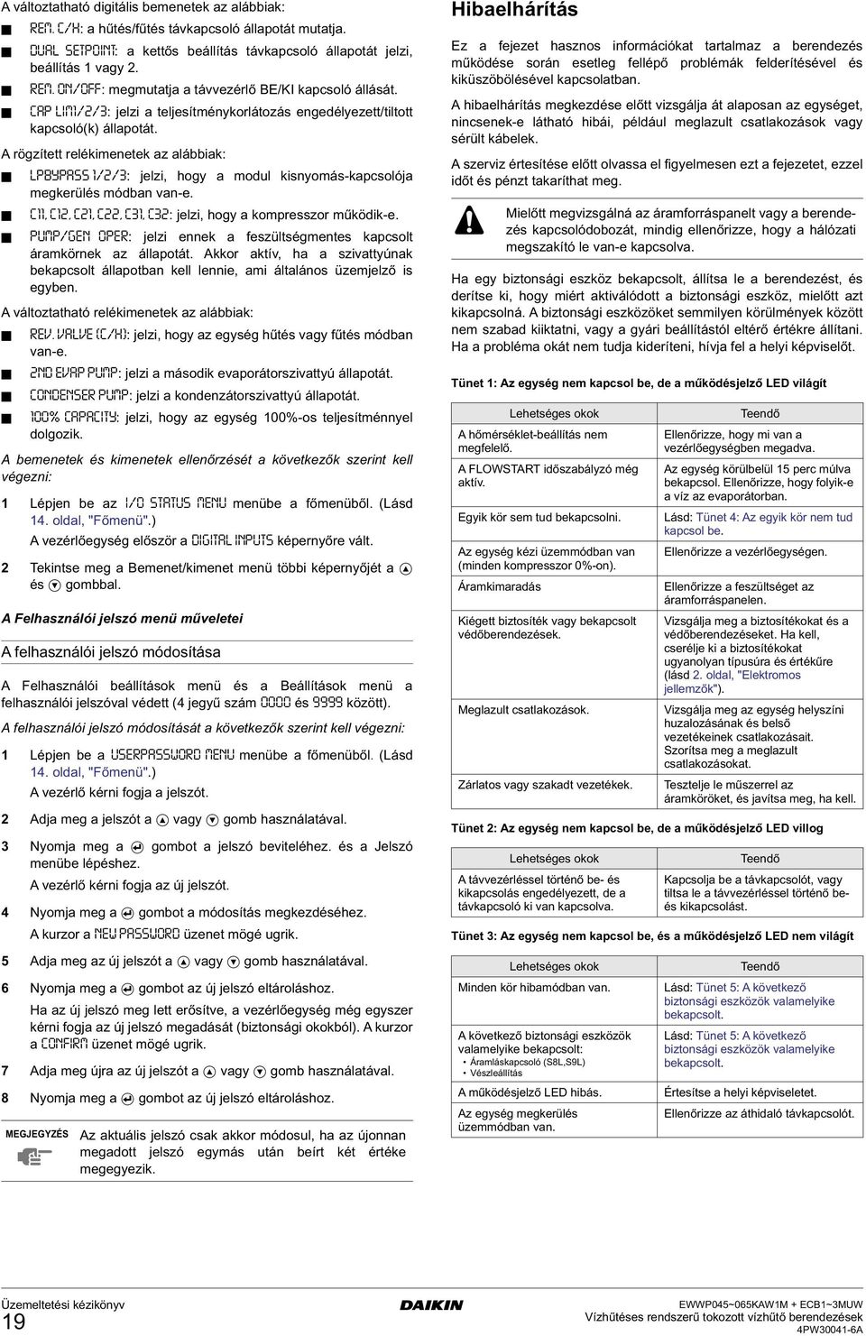 A rözített relékimenetek az alábbiak: LPBYPASS 1/2/3: jelzi, oy a modul kisnyomás-kapcsolója mekerülés módban van-e. C11, C12, C21, C22, C31, C32: jelzi, oy a kompresszor működik-e.