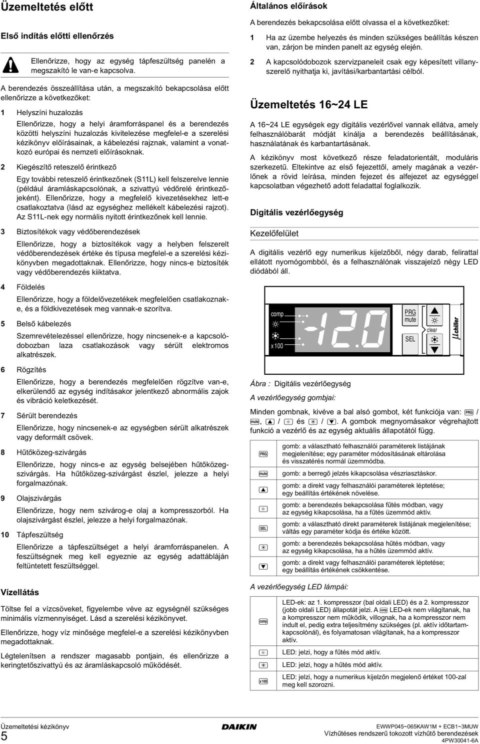 kivitelezése mefelel-e a szerelési kézikönyv előírásainak, a kábelezési rajznak, valamint a vonatkozó európai és nemzeti előírásoknak.