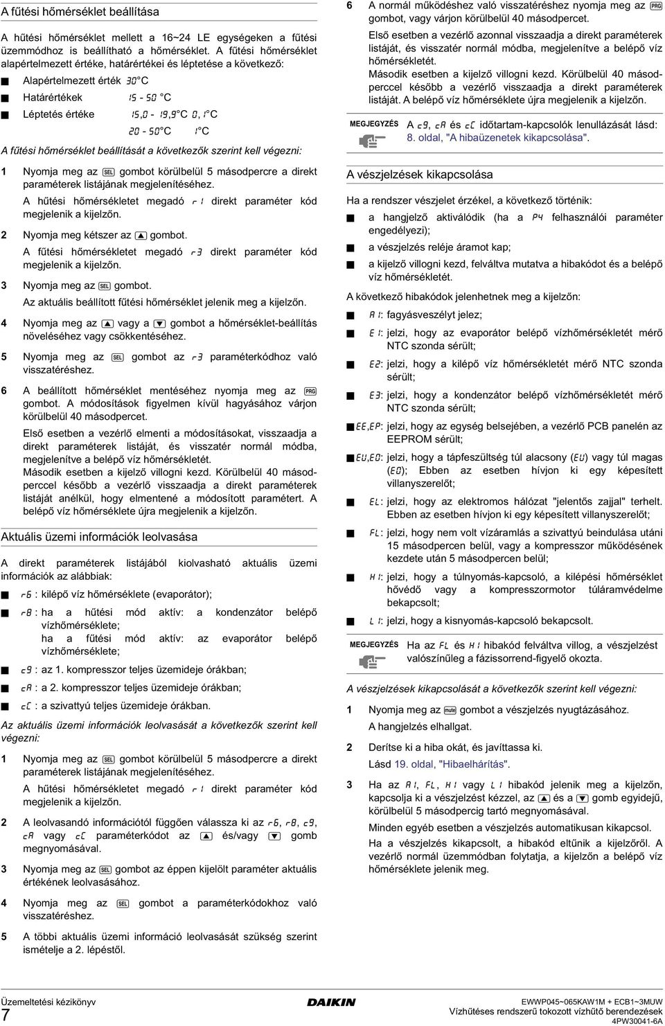 beállítását a következők szerint kell véezni: 1 Nyomja me az R ombot körülbelül 5 másodpercre a direkt paraméterek listájának mejelenítéséez.