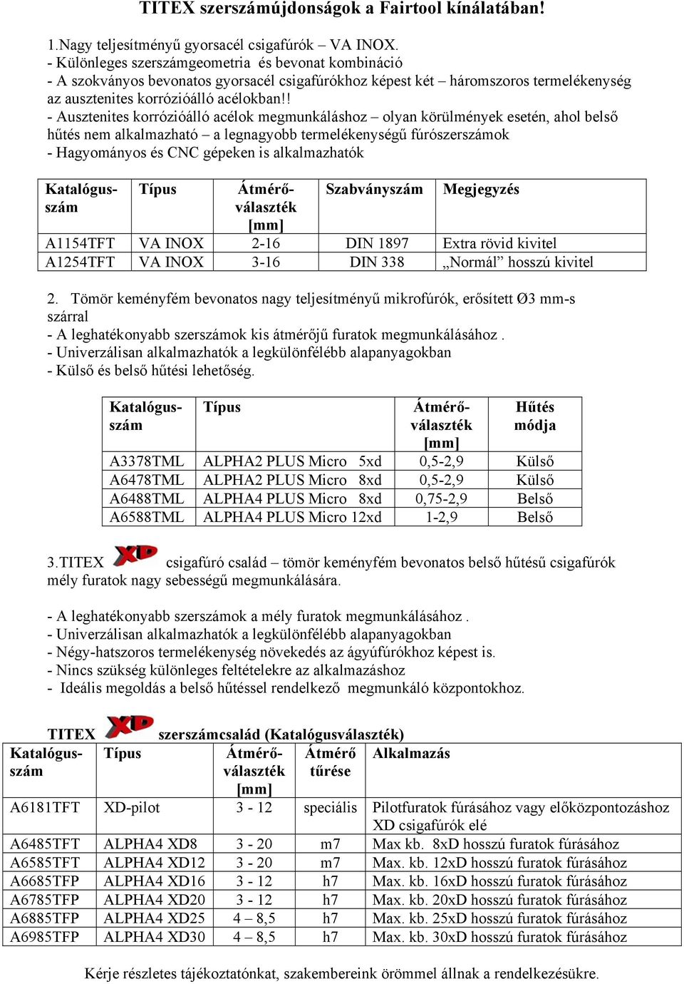 ! - Ausztenites korrózióálló acélok megmunkáláshoz olyan körülmények esetén, ahol belső hűtés nem alkalmazható a legnagyobb termelékenységű fúrószerszámok - Hagyományos és CNC gépeken is