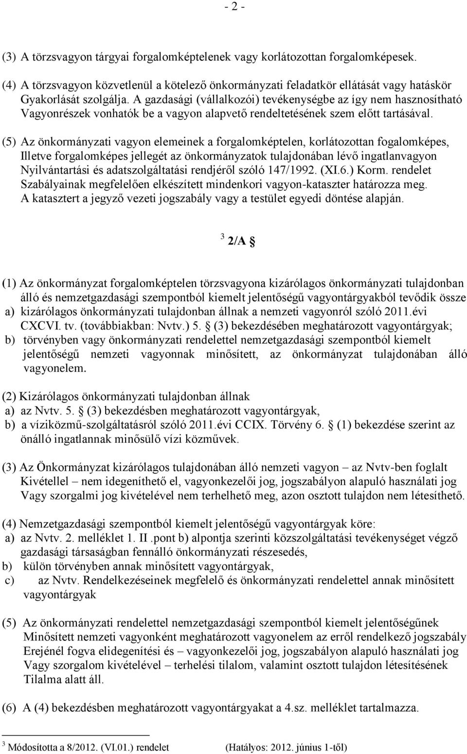 (5) Az önkormányzati vagyon elemeinek a forgalomképtelen, korlátozottan fogalomképes, Illetve forgalomképes jellegét az önkormányzatok tulajdonában lévő ingatlanvagyon Nyilvántartási és