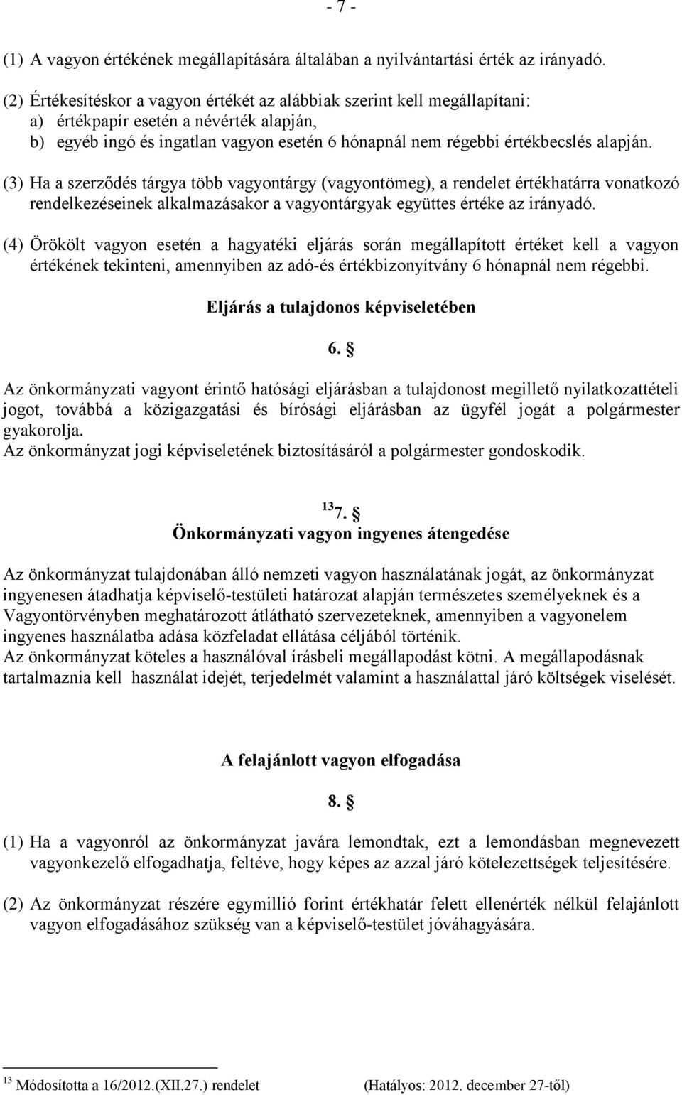 alapján. (3) Ha a szerződés tárgya több vagyontárgy (vagyontömeg), a rendelet értékhatárra vonatkozó rendelkezéseinek alkalmazásakor a vagyontárgyak együttes értéke az irányadó.