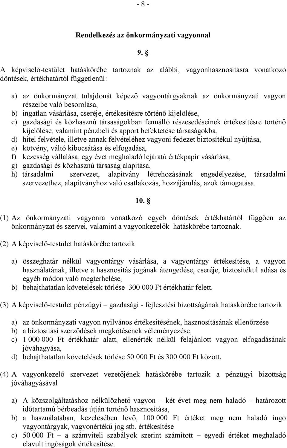 részeibe való besorolása, b) ingatlan vásárlása, cseréje, értékesítésre történő kijelölése, c) gazdasági és közhasznú társaságokban fennálló részesedéseinek értékesítésre történő kijelölése, valamint