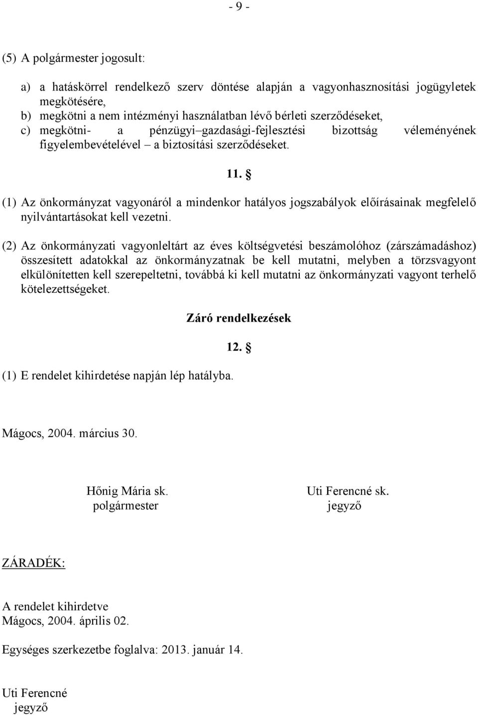 (1) Az önkormányzat vagyonáról a mindenkor hatályos jogszabályok előírásainak megfelelő nyilvántartásokat kell vezetni.