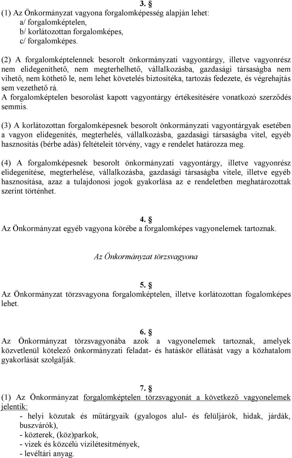 követelés biztosítéka, tartozás fedezete, és végrehajtás sem vezethető rá. A forgalomképtelen besorolást kapott vagyontárgy értékesítésére vonatkozó szerződés semmis.