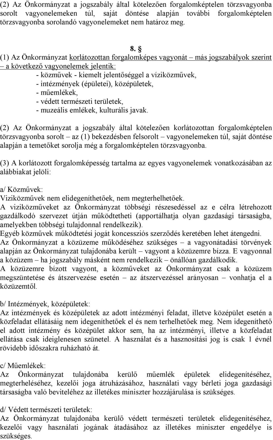 (1) Az Önkormányzat korlátozottan forgalomképes vagyonát más jogszabályok szerint a következő vagyonelemek jelentik: - közművek - kiemelt jelentőséggel a víziközművek, - intézmények (épületei),