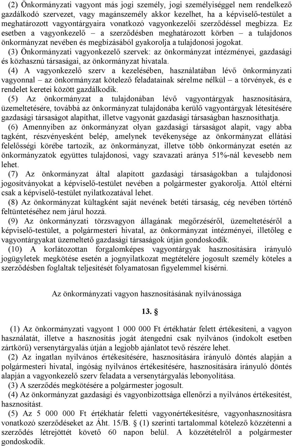 (3) Önkormányzati vagyonkezelő szervek: az önkormányzat intézményei, gazdasági és közhasznú társaságai, az önkormányzat hivatala.