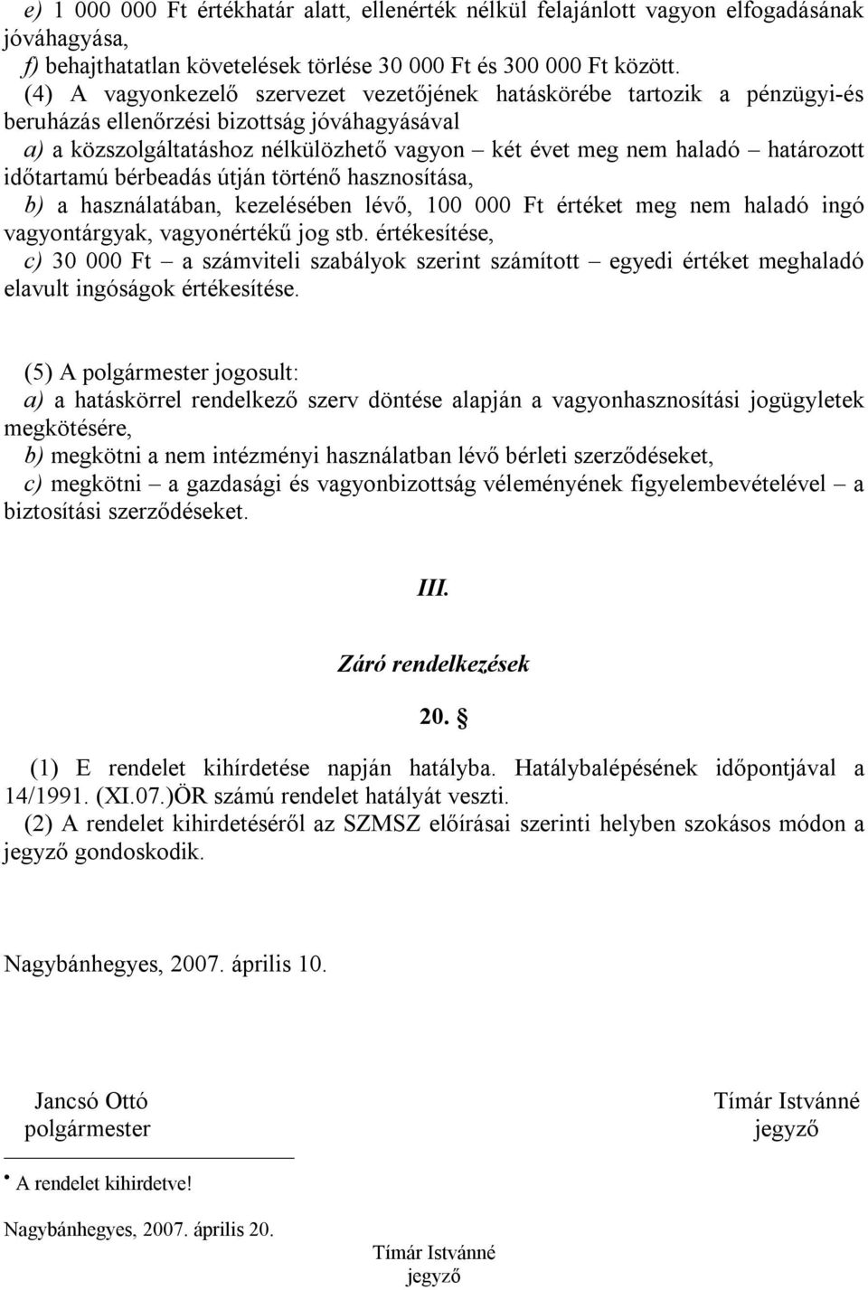 határozott időtartamú bérbeadás útján történő hasznosítása, b) a használatában, kezelésében lévő, 100 000 Ft értéket meg nem haladó ingó vagyontárgyak, vagyonértékű jog stb.