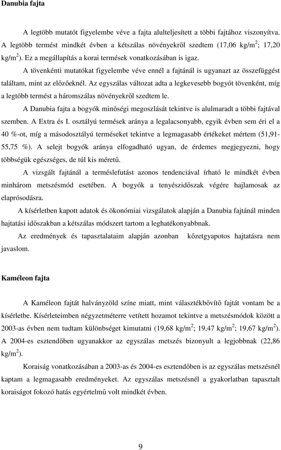 Az egyszálas változat adta a legkevesebb bogyót tövenként, míg a legtöbb termést a háromszálas növényekrıl szedtem le.