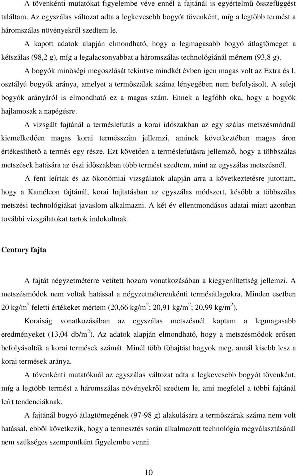 A kapott adatok alapján elmondható, hogy a legmagasabb bogyó átlagtömeget a kétszálas (98,2 g), míg a legalacsonyabbat a háromszálas technológiánál mértem (93,8 g).