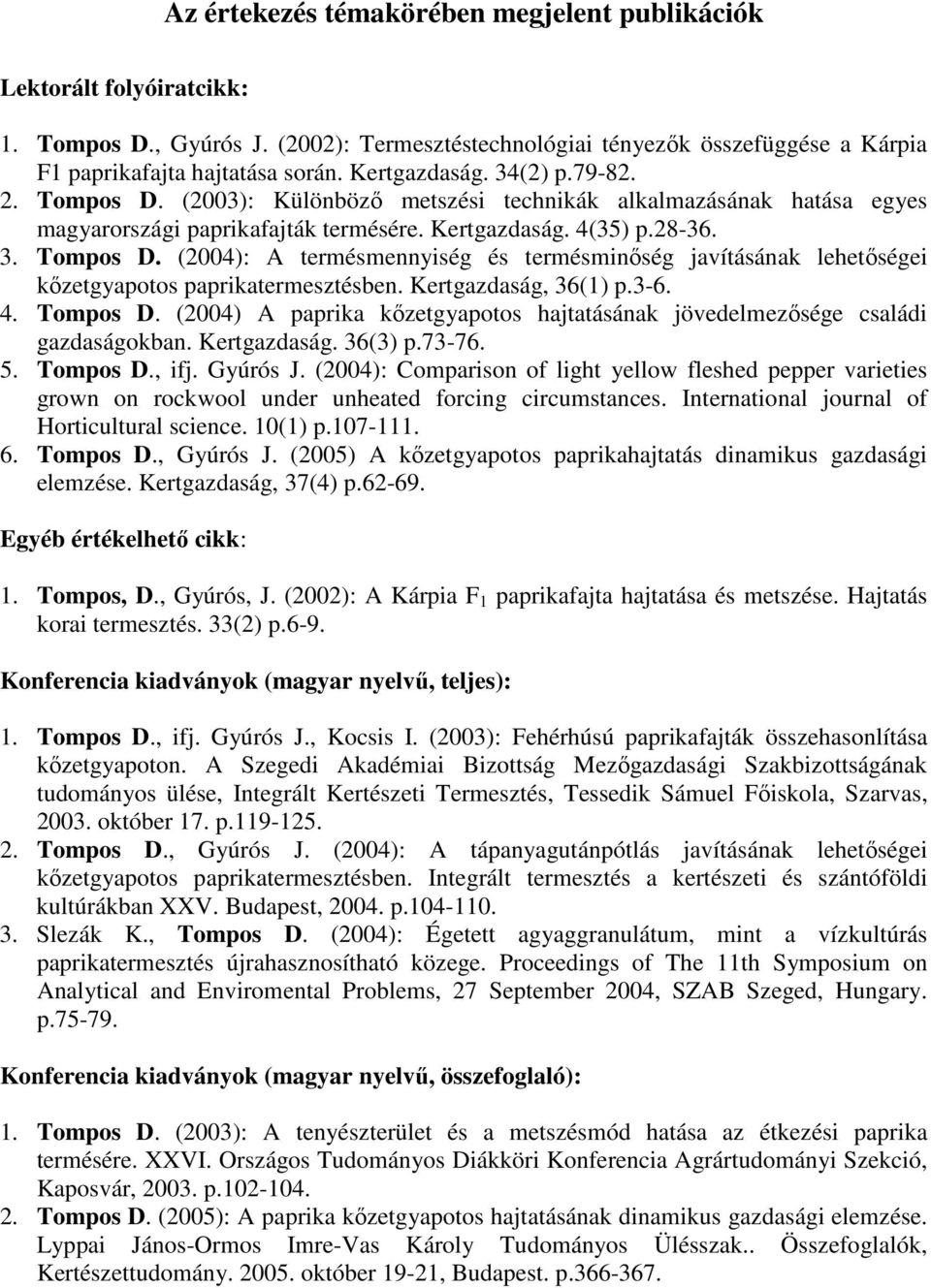 Kertgazdaság, 36(1) p.3-6. 4. Tompos D. (2004) A paprika kızetgyapotos hajtatásának jövedelmezısége családi gazdaságokban. Kertgazdaság. 36(3) p.73-76. 5. Tompos D., ifj. Gyúrós J.