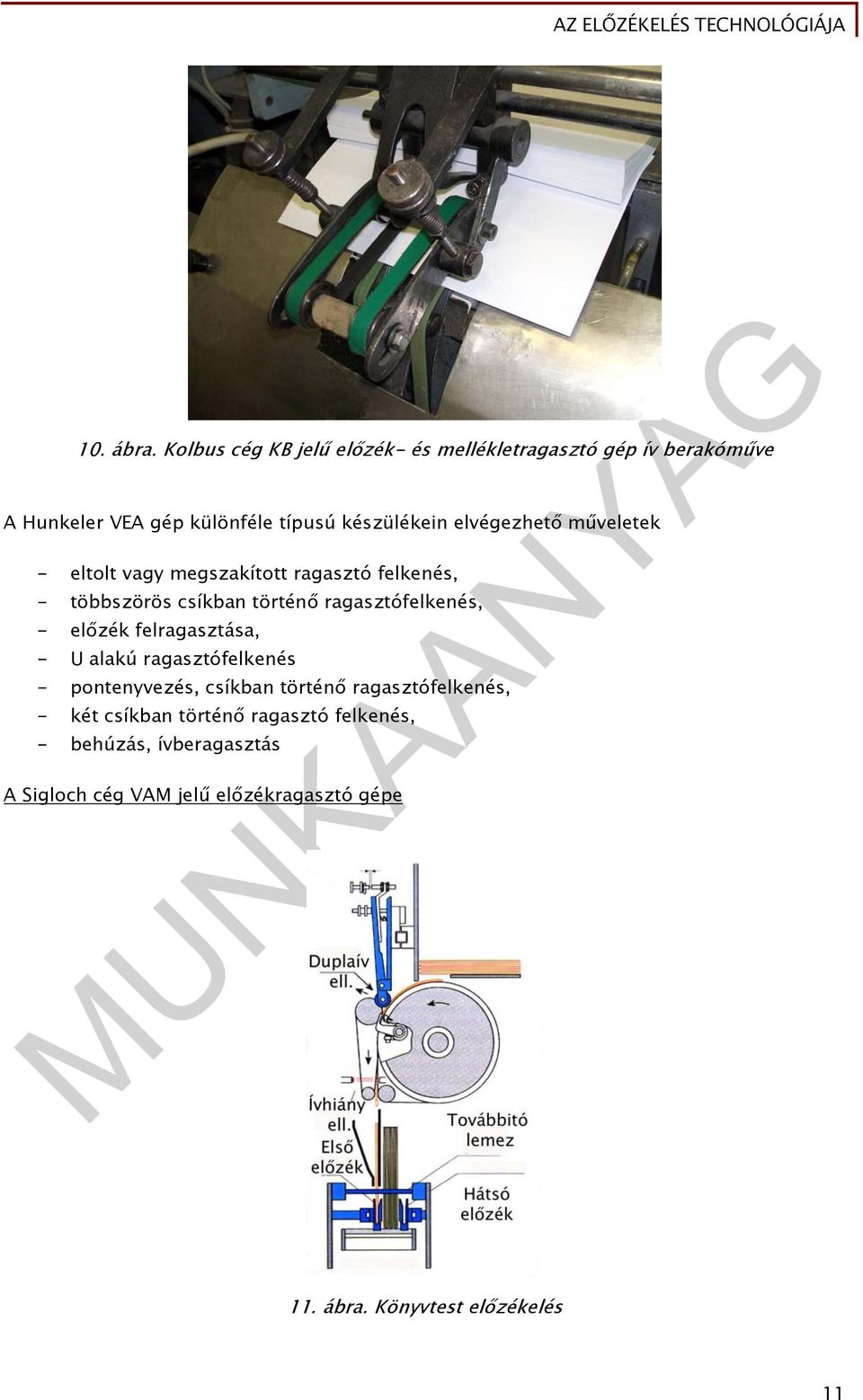 elvégezhető műveletek - eltolt vagy megszakított ragasztó felkenés, - többszörös csíkban történő ragasztófelkenés, -