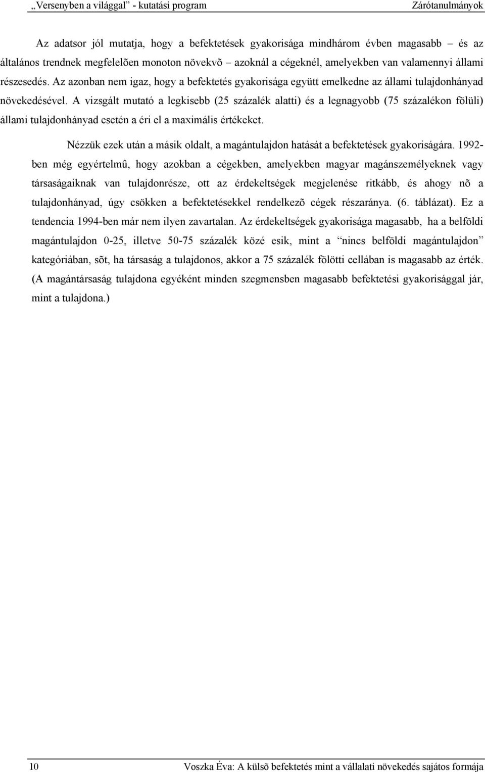 A vizsgált mutató a legkisebb (25 százalék alatti) és a legnagyobb (75 százalékon fölüli) állami tulajdonhányad esetén a éri el a maximális értékeket.