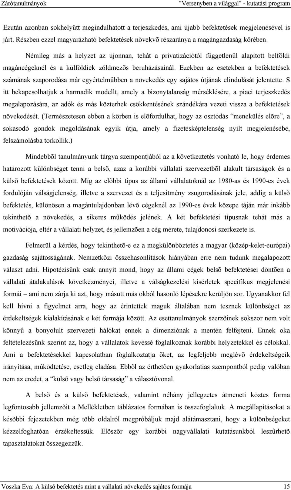 Némileg más a helyzet az újonnan, tehát a privatizációtól függetlenül alapított belföldi magáncégeknél és a külföldiek zöldmezõs beruházásainál.