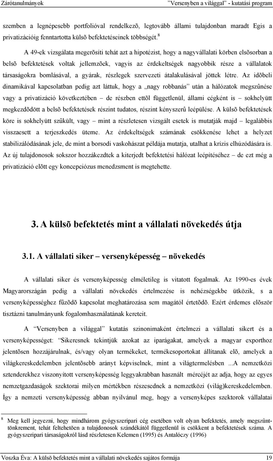 8 A 49-ek vizsgálata megerõsíti tehát azt a hipotézist, hogy a nagyvállalati körben elsõsorban a belsõ befektetések voltak jellemzõek, vagyis az érdekeltségek nagyobbik része a vállalatok