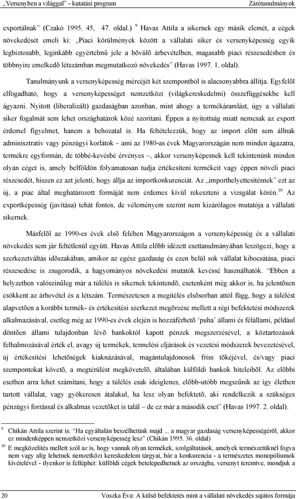 árbevételben, magasabb piaci részesedésben és többnyire emelkedõ létszámban megmutatkozó növekedés (Havas 1997. 1. oldal).