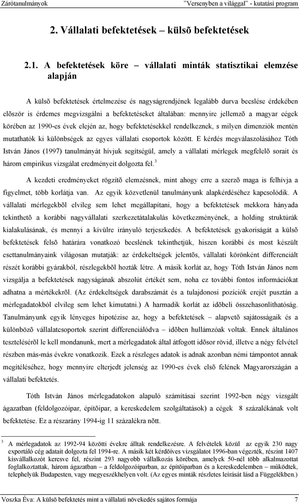 befektetéseket általában: mennyire jellemzõ a magyar cégek körében az 1990-es évek elején az, hogy befektetésekkel rendelkeznek, s milyen dimenziók mentén mutathatók ki különbségek az egyes vállalati