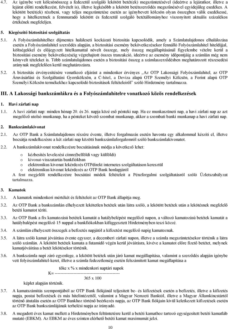 A lekötött betét(ek) részbeni, vagy teljes megszüntetése esetén az igénybevett kölcsön olyan összegben válik esedékessé, hogy a hitelkeretnek a fennmaradó lekötött és fedezetül szolgáló