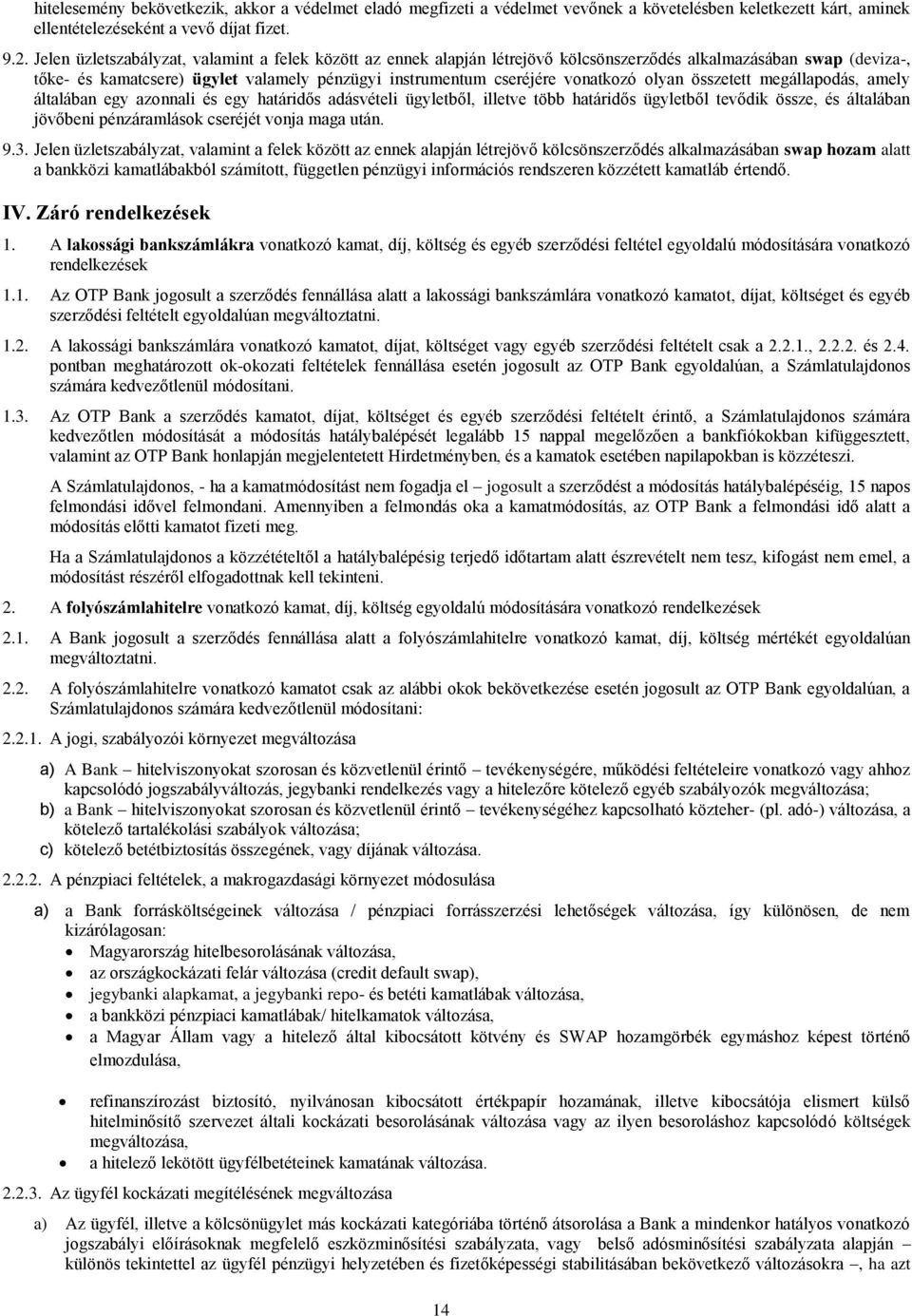 olyan összetett megállapodás, amely általában egy azonnali és egy határidős adásvételi ügyletből, illetve több határidős ügyletből tevődik össze, és általában jövőbeni pénzáramlások cseréjét vonja