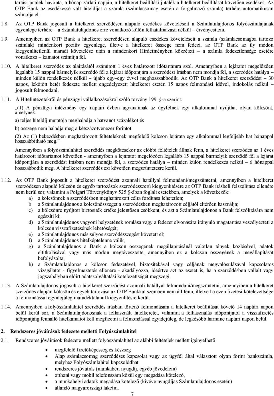 Az OTP Bank jogosult a hitelkeret szerződésen alapuló esedékes követeléseit a Számlatulajdonos folyószámlájának egyenlege terhére a Számlatulajdonos erre vonatkozó külön felhatalmazása nélkül