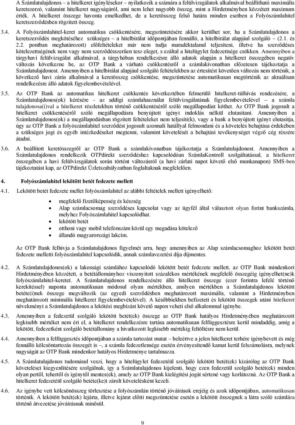 A Folyószámlahitel-keret automatikus csökkentésére, megszüntetésére akkor kerülhet sor, ha a Számlatulajdonos a keretszerződés megkötéséhez szükséges a hitelbírálat időpontjában fennálló, a