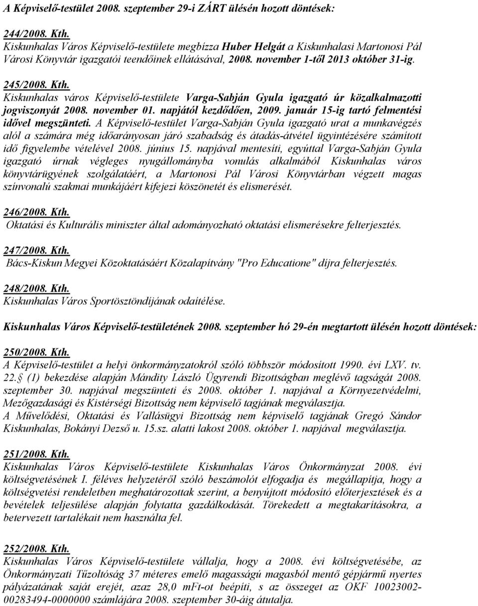 Kiskunhalas város Képviselő-testülete Varga-Sabján Gyula igazgató úr közalkalmazotti jogviszonyát 2008. november 01. napjától kezdődően, 2009. január 15-ig tartó felmentési idővel megszünteti.