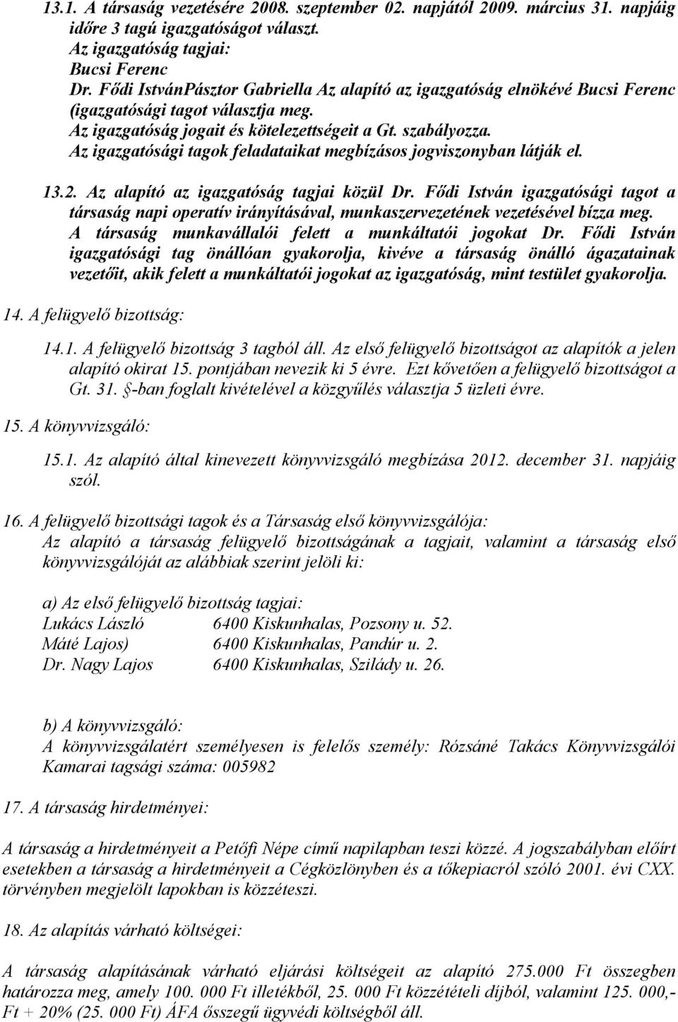 Az igazgatósági tagok feladataikat megbízásos jogviszonyban látják el. 13.2. Az alapító az igazgatóság tagjai közül Dr.