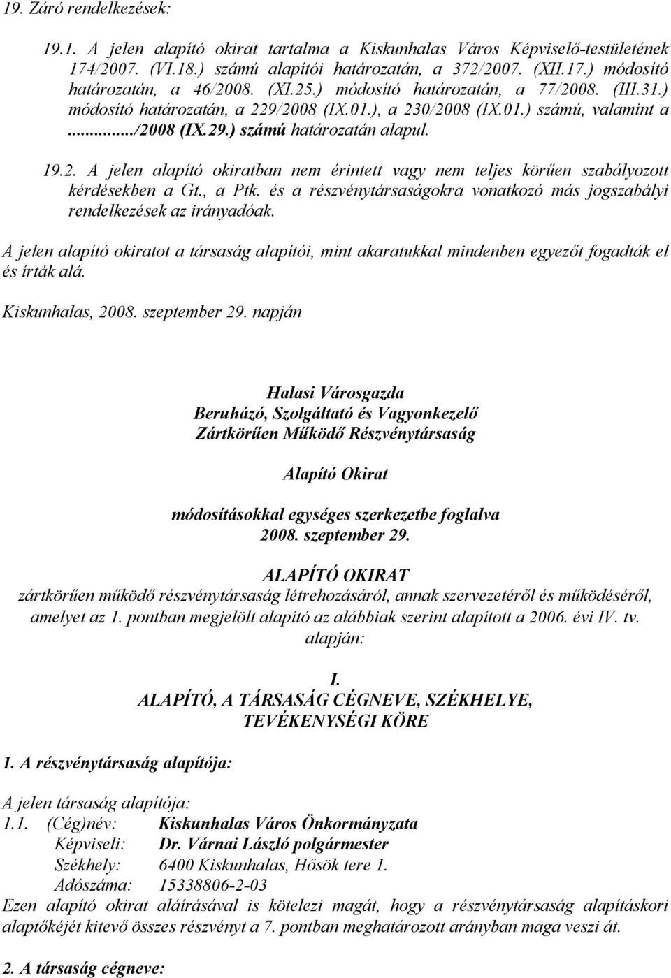 , a Ptk. és a részvénytársaságokra vonatkozó más jogszabályi rendelkezések az irányadóak. A jelen alapító okiratot a társaság alapítói, mint akaratukkal mindenben egyezőt fogadták el és írták alá.