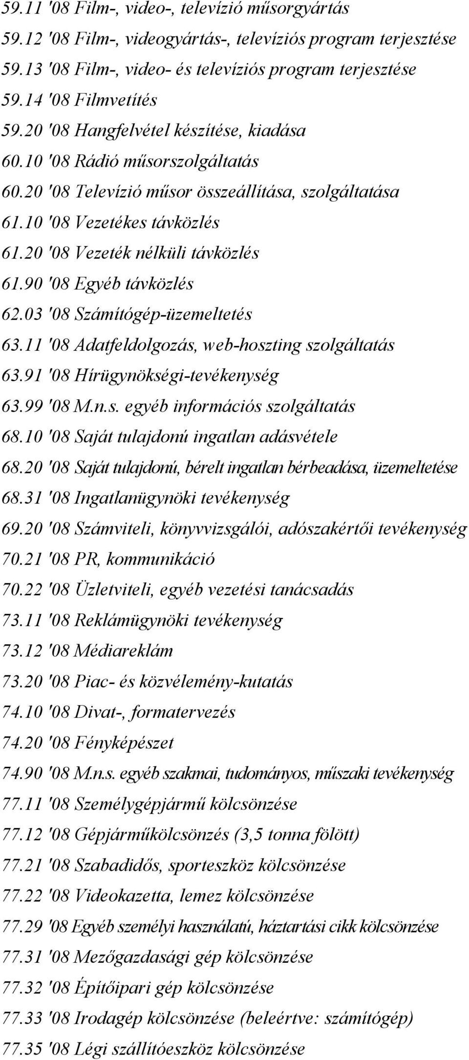 90 '08 Egyéb távközlés 62.03 '08 Számítógép-üzemeltetés 63.11 '08 Adatfeldolgozás, web-hoszting szolgáltatás 63.91 '08 Hírügynökségi-tevékenység 63.99 '08 M.n.s. egyéb információs szolgáltatás 68.