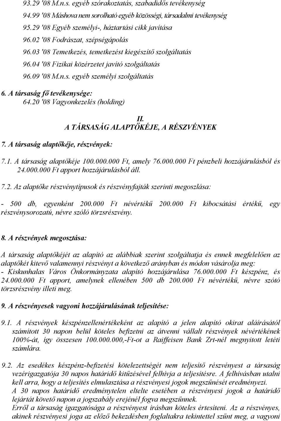 A társaság fő tevékenysége: 64.20 '08 Vagyonkezelés (holding) 7. A társaság alaptőkéje, részvények: II. A TÁRSASÁG ALAPTŐKÉJE, A RÉSZVÉNYEK 7.1. A társaság alaptőkéje 100.000.