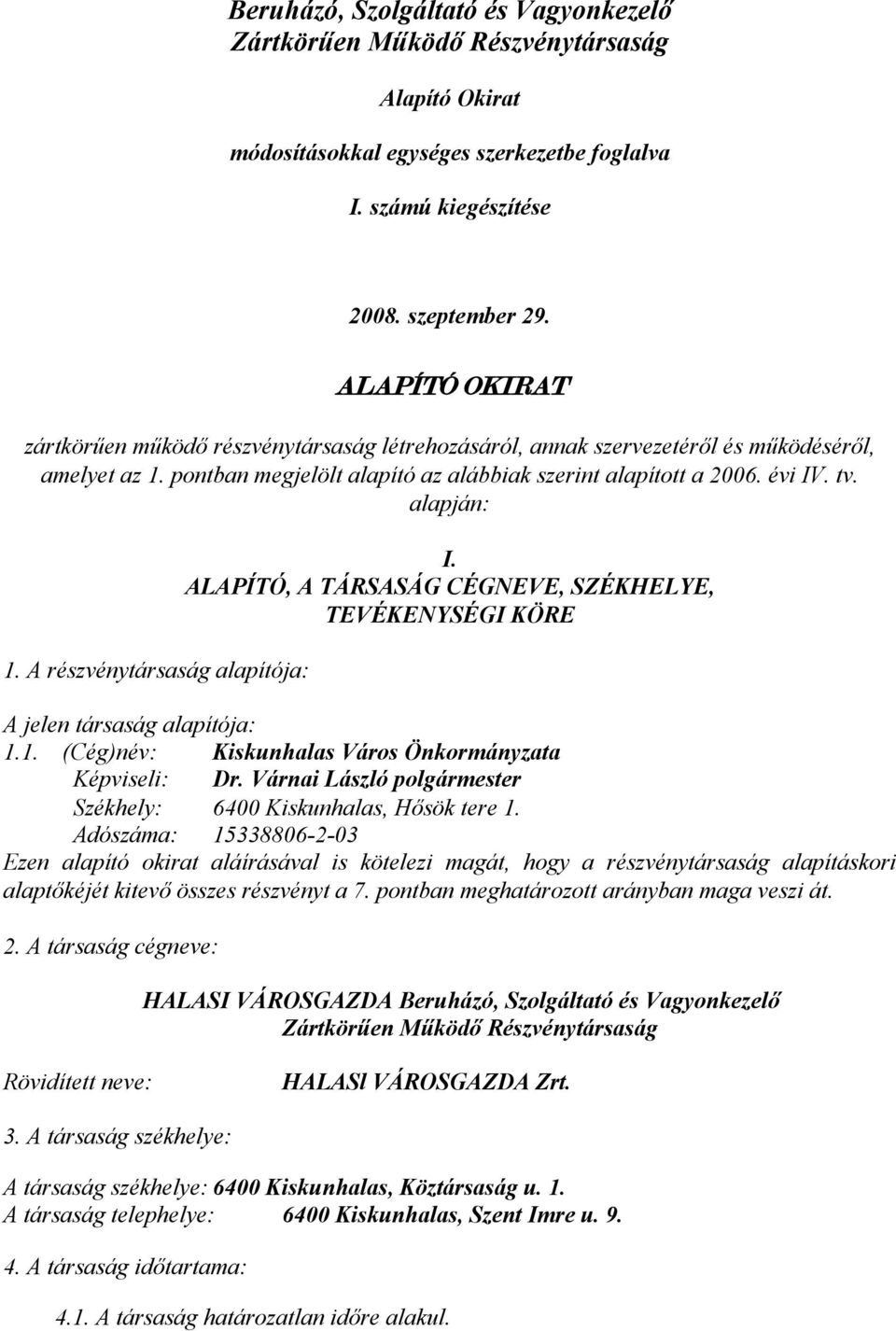 alapján: 1. A részvénytársaság alapítója: I. ALAPÍTÓ, A TÁRSASÁG CÉGNEVE, SZÉKHELYE, TEVÉKENYSÉGI KÖRE A jelen társaság alapítója: 1.1. (Cég)név: Kiskunhalas Város Önkormányzata Képviseli: Dr.