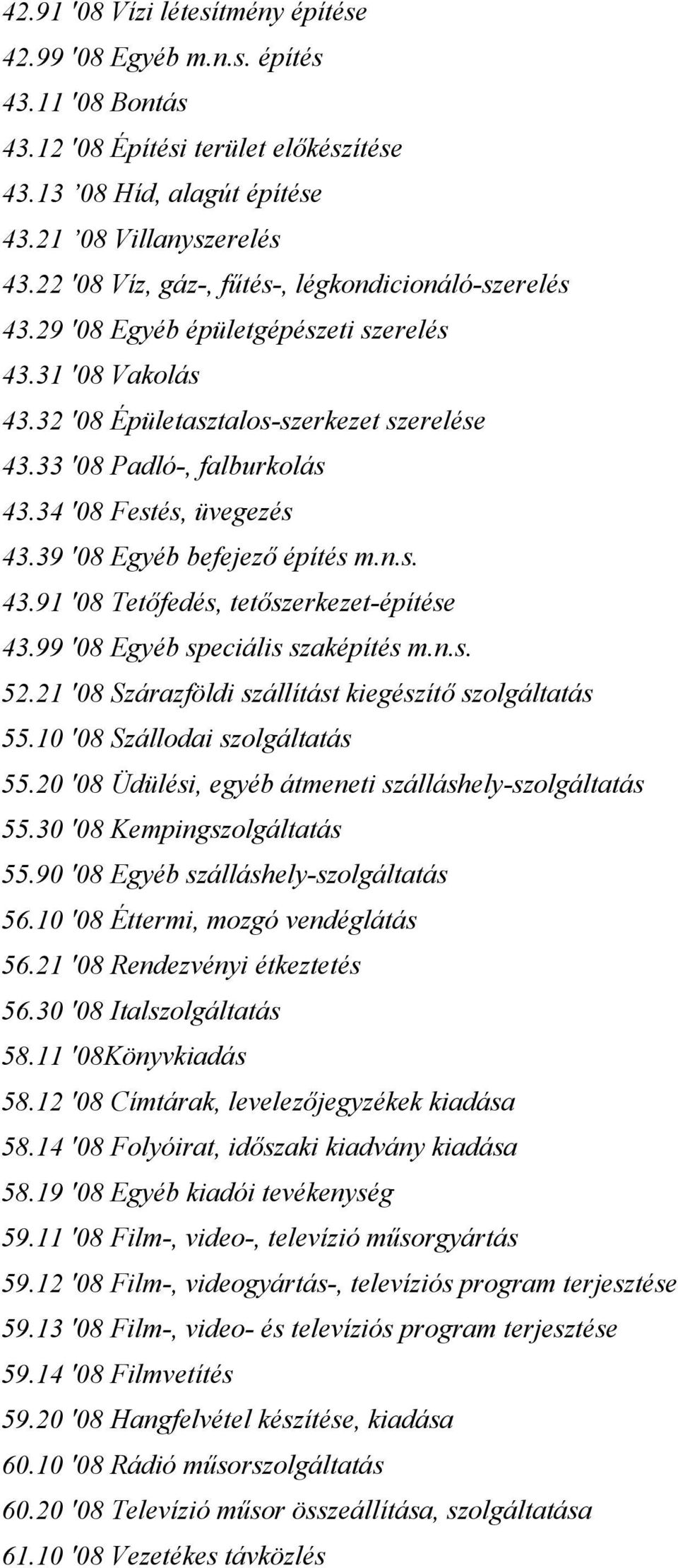 34 '08 Festés, üvegezés 43.39 '08 Egyéb befejező építés m.n.s. 43.91 '08 Tetőfedés, tetőszerkezet-építése 43.99 '08 Egyéb speciális szaképítés m.n.s. 52.