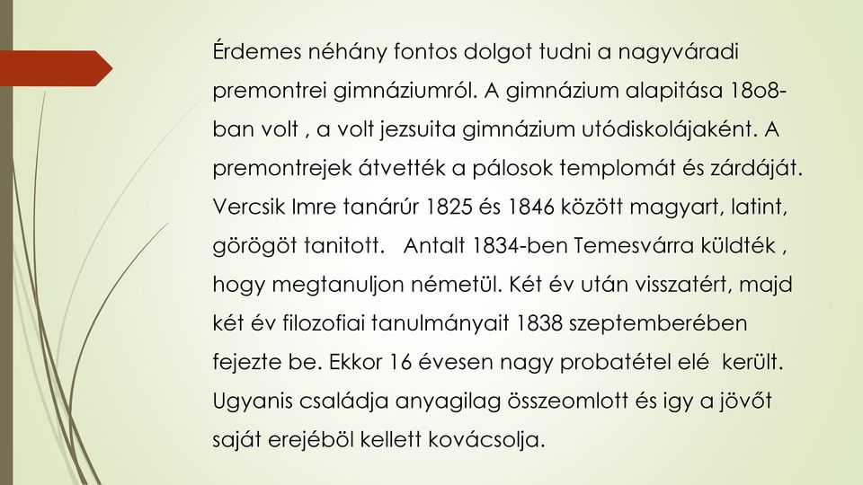 Vercsik Imre tanárúr 1825 és 1846 között magyart, latint, görögöt tanitott. Antalt 1834-ben Temesvárra küldték, hogy megtanuljon németül.