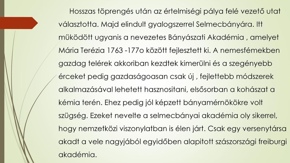 A nemesfémekben gazdag telérek akkoriban kezdtek kimerülni és a szegényebb érceket pedig gazdaságoasan csak új, fejlettebb módszerek alkalmazásával lehetett hasznositani,