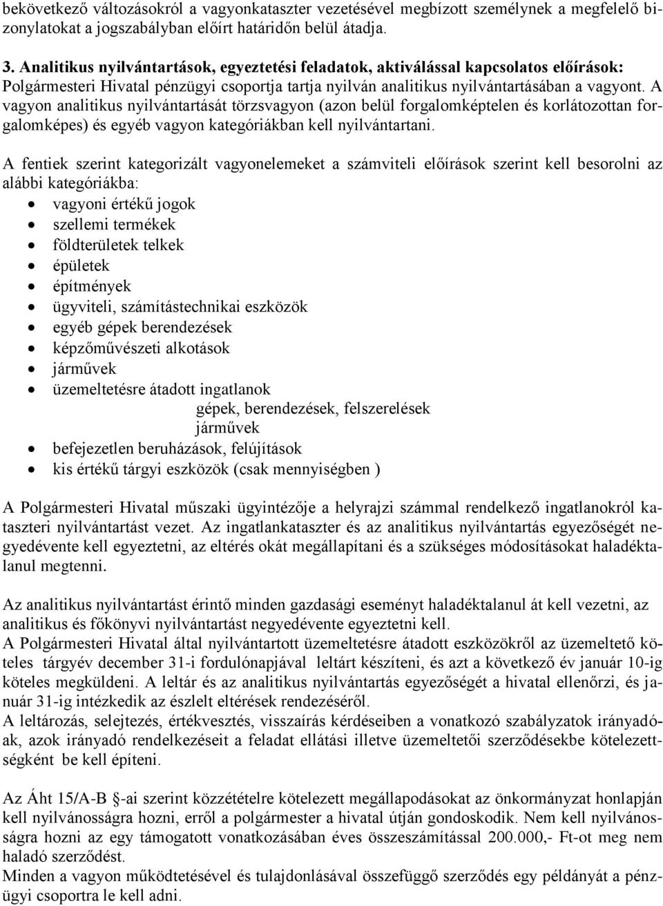 A vagyon analitikus nyilvántartását törzsvagyon (azon belül forgalomképtelen és korlátozottan forgalomképes) és egyéb vagyon kategóriákban kell nyilvántartani.