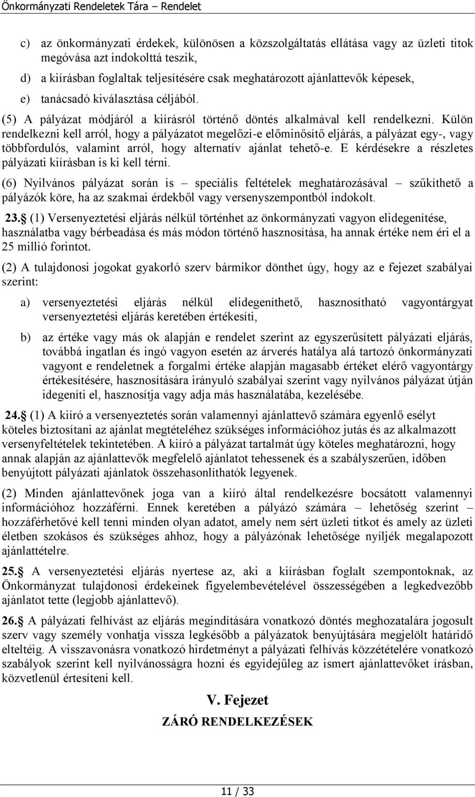 Külön rendelkezni kell arról, hogy a pályázatot megelőzi-e előminősítő eljárás, a pályázat egy-, vagy többfordulós, valamint arról, hogy alternatív ajánlat tehető-e.