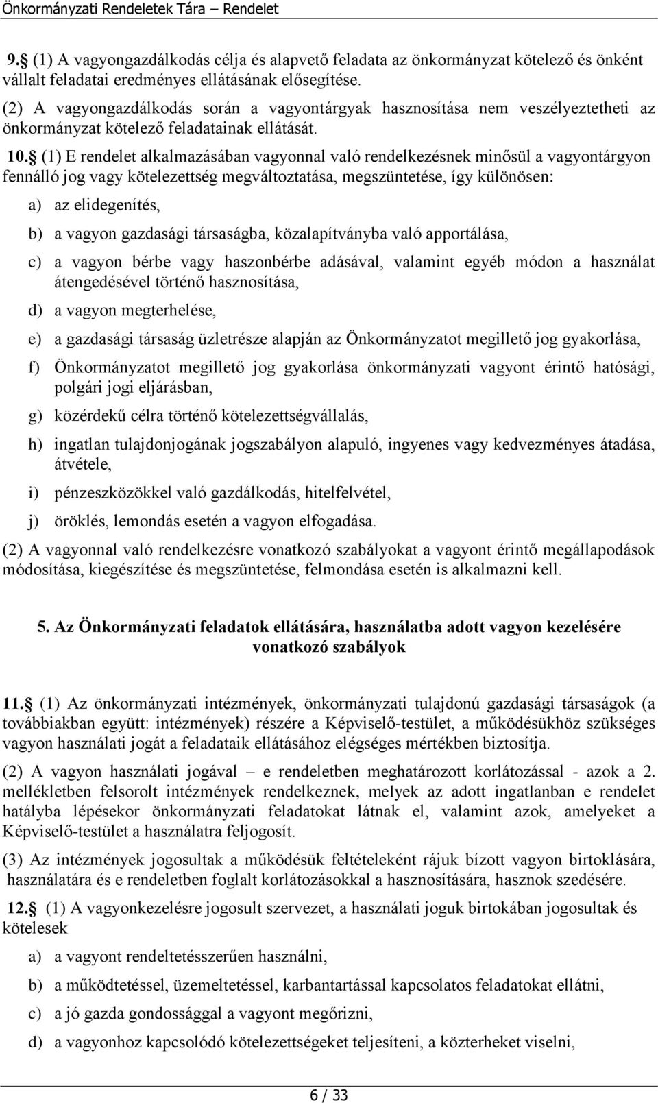 (1) E rendelet alkalmazásában vagyonnal való rendelkezésnek minősül a vagyontárgyon fennálló jog vagy kötelezettség megváltoztatása, megszüntetése, így különösen: a) az elidegenítés, b) a vagyon