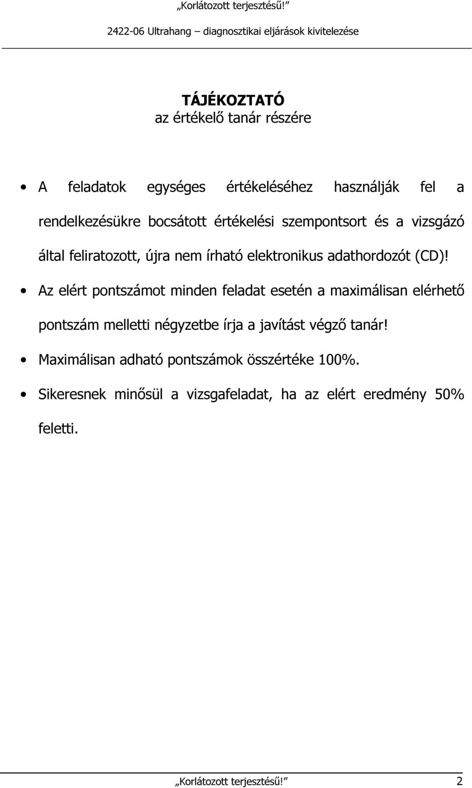 Az elért ot minden feladat esetén a maximálisan elérhető melletti négyzetbe írja a javítást végző tanár!