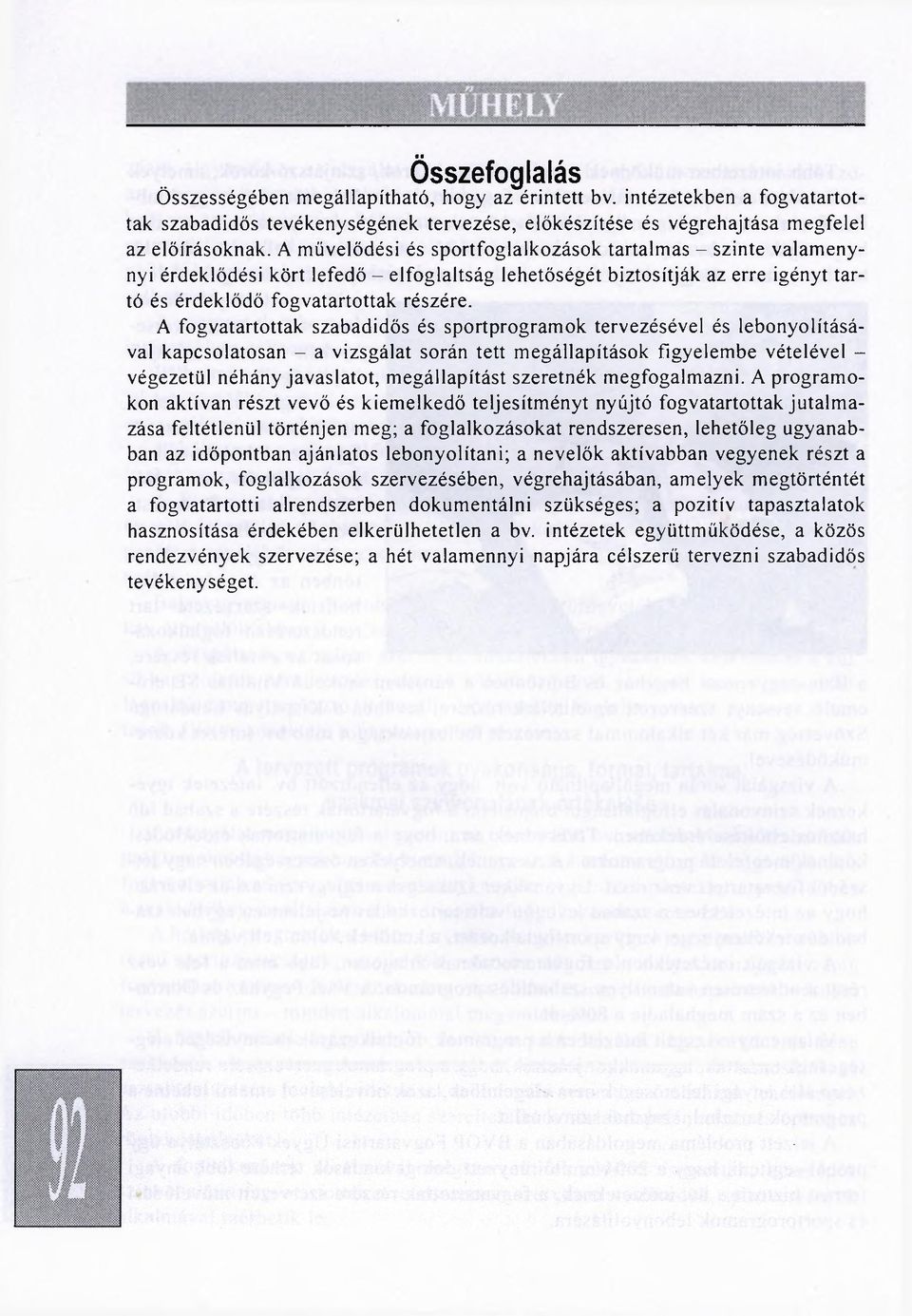 A fogvatartottak szabadidős és sportprogramok tervezésével és lebonyolításával kapcsolatosan - a vizsgálat során tett megállapítások figyelembe vételével - végezetül néhány javaslatot, megállapítást