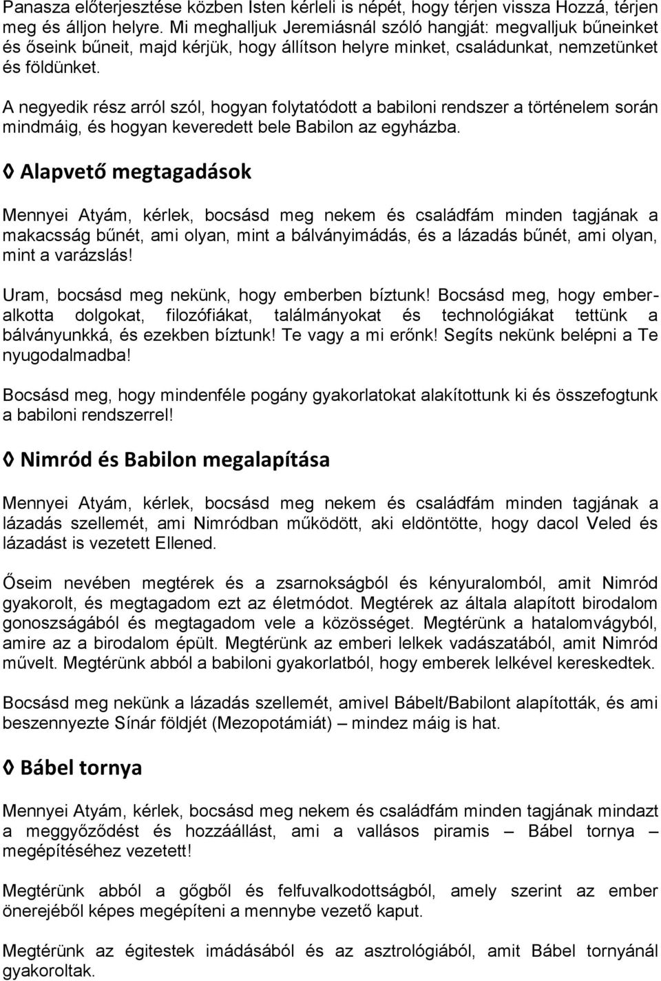 A negyedik rész arról szól, hogyan folytatódott a babiloni rendszer a történelem során mindmáig, és hogyan keveredett bele Babilon az egyházba.