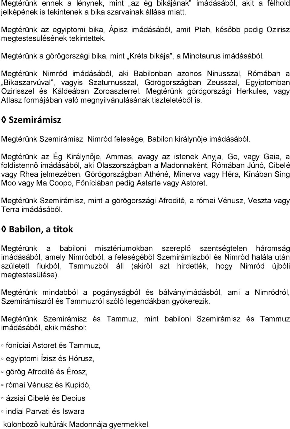 Megtérünk Nimród imádásából, aki Babilonban azonos Ninusszal, Rómában a Bikaszarvúval, vagyis Szaturnusszal, Görögországban Zeusszal, Egyiptomban Ozirisszel és Káldeában Zoroaszterrel.