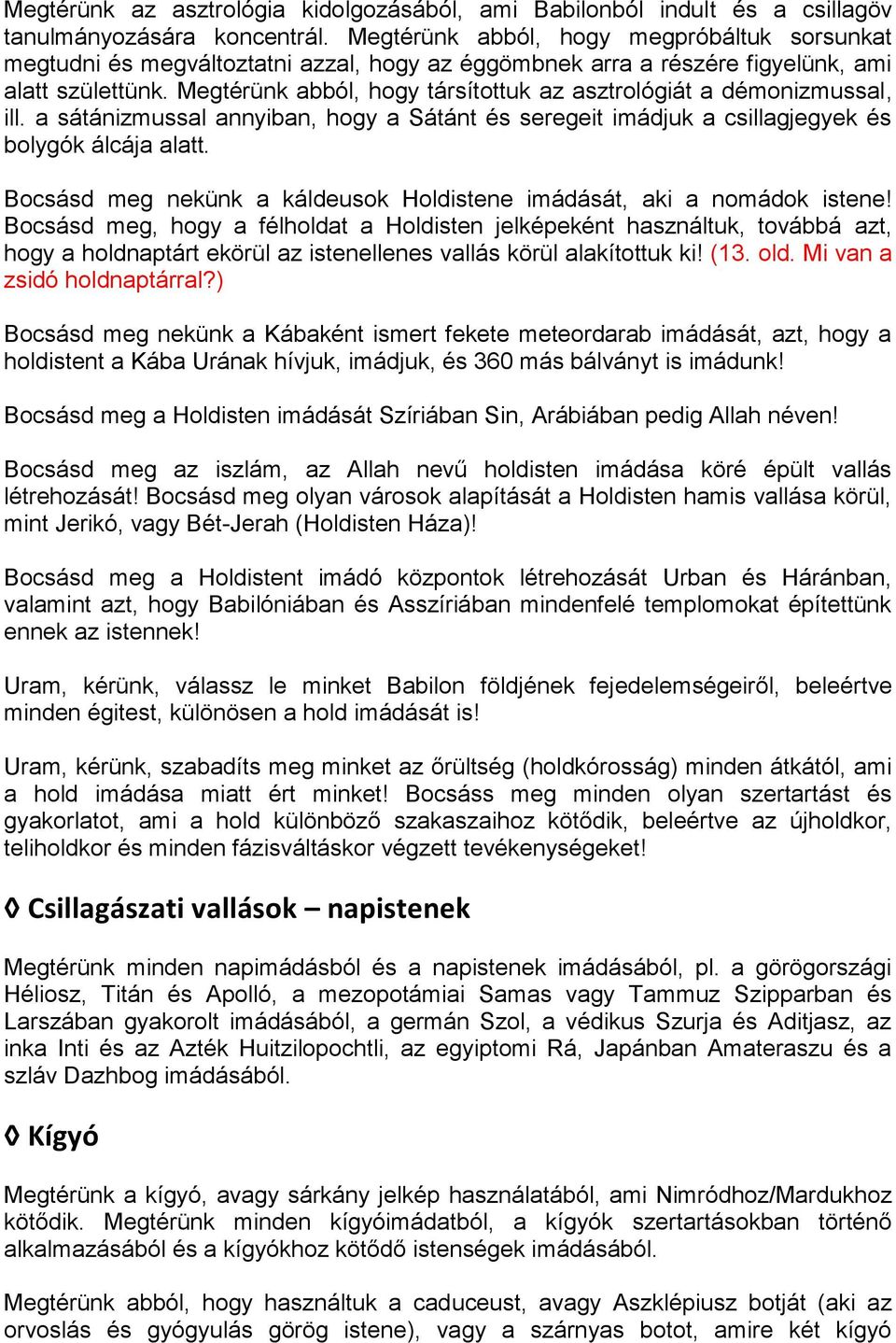 Megtérünk abból, hogy társítottuk az asztrológiát a démonizmussal, ill. a sátánizmussal annyiban, hogy a Sátánt és seregeit imádjuk a csillagjegyek és bolygók álcája alatt.