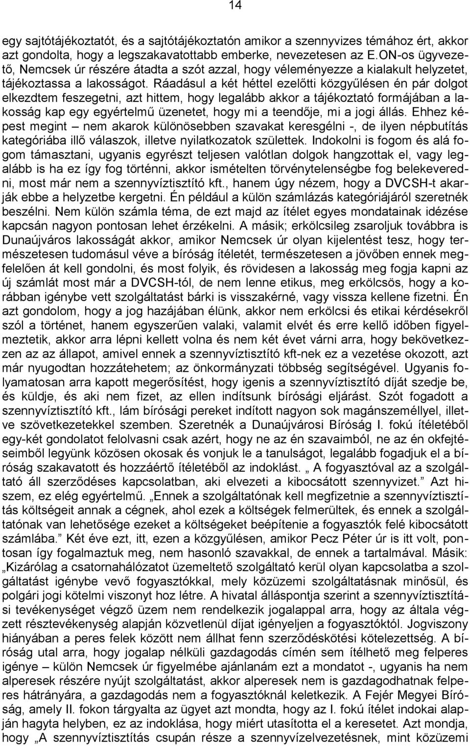 Ráadásul a két héttel ezelőtti közgyűlésen én pár dolgot elkezdtem feszegetni, azt hittem, hogy legalább akkor a tájékoztató formájában a lakosság kap egy egyértelmű üzenetet, hogy mi a teendője, mi