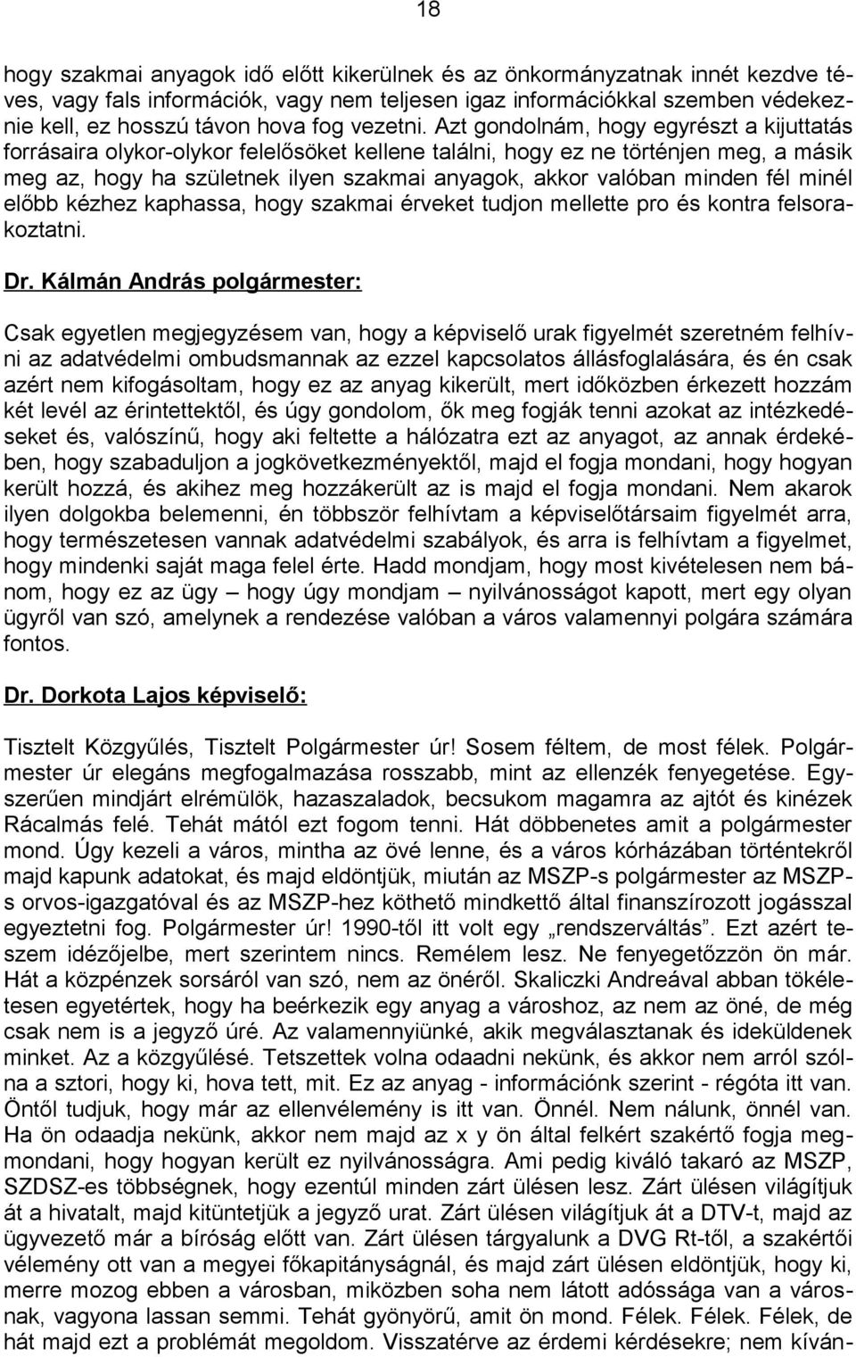 Azt gondolnám, hogy egyrészt a kijuttatás forrásaira olykor-olykor felelősöket kellene találni, hogy ez ne történjen meg, a másik meg az, hogy ha születnek ilyen szakmai anyagok, akkor valóban minden