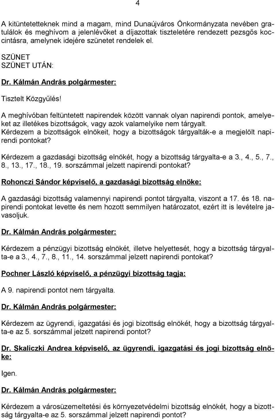 Kérdezem a bizottságok elnökeit, hogy a bizottságok tárgyalták-e a megjelölt napirendi pontokat? Kérdezem a gazdasági bizottság elnökét, hogy a bizottság tárgyalta-e a 3., 4., 5., 7., 8., 13., 17.