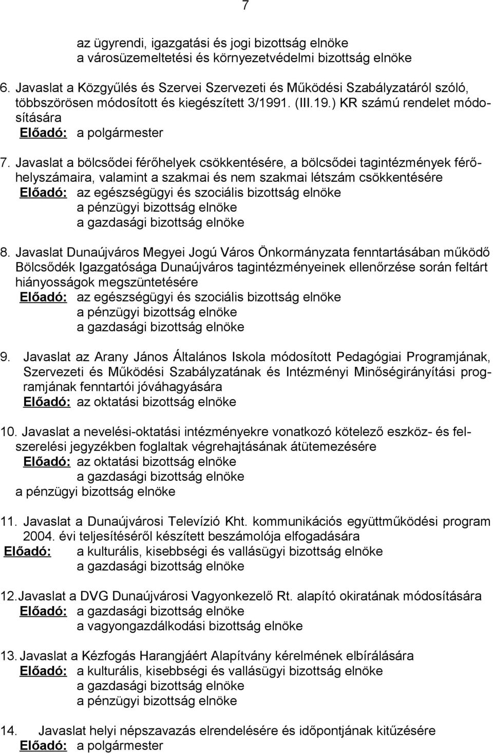 Javaslat a bölcsődei férőhelyek csökkentésére, a bölcsődei tagintézmények férőhelyszámaira, valamint a szakmai és nem szakmai létszám csökkentésére Előadó: az egészségügyi és szociális bizottság