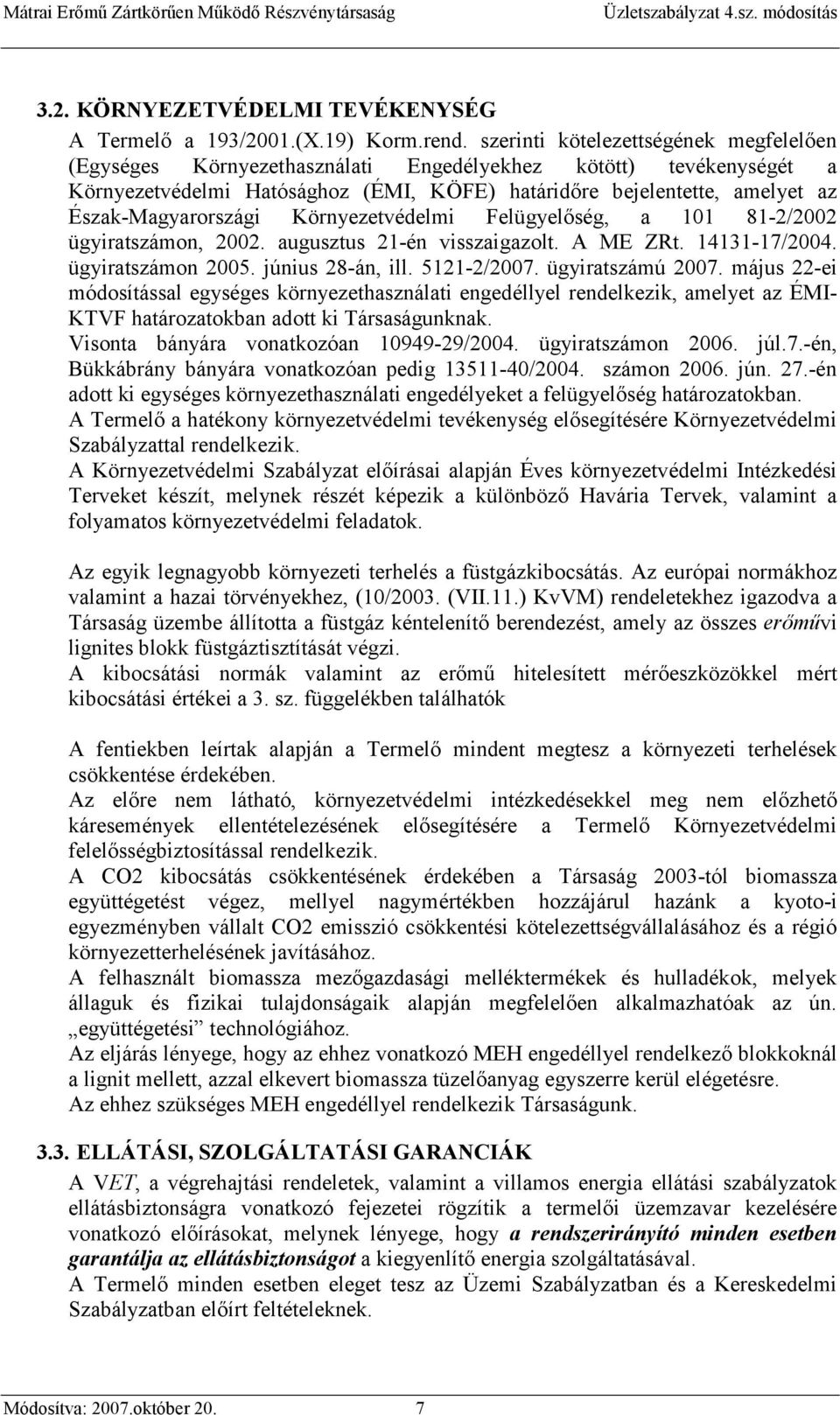 Észak-Magyarországi Környezetvédelmi Felügyelőség, a 101 81-2/2002 ügyiratszámon, 2002. augusztus 21-én visszaigazolt. A ME ZRt. 14131-17/2004. ügyiratszámon 2005. június 28-án, ill. 5121-2/2007.